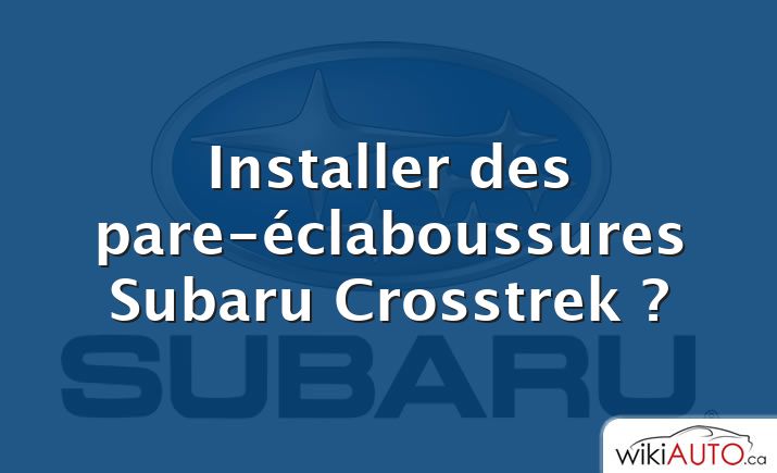 Installer des pare-éclaboussures Subaru Crosstrek ?